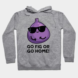 Go Fig Or Go Home Cute Positive Fruit Pun Hoodie